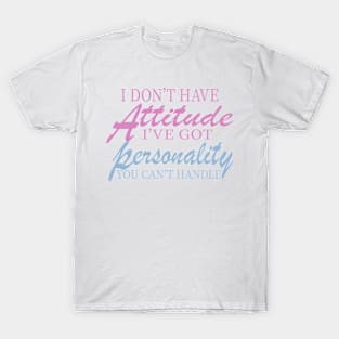I Don't Have Attitude, Got Personality You Can't Handle T-Shirt